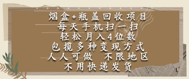 烟盒瓶盖回收项目，每天手机扫一扫，轻松月入4位数，人人可做，不限地区，不用快递【揭秘】-云网创