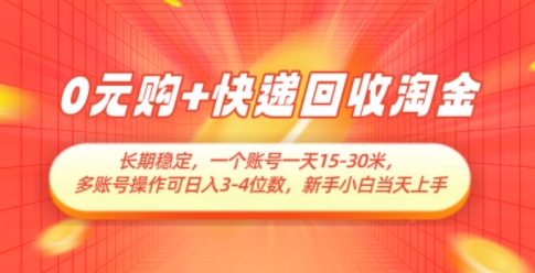 0元购+快递回收淘金，长期稳定，一个账号一天15-30米，多账号操作可日入3位数，新手小白当天上手-云网创
