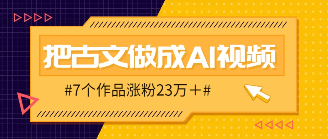 把课本里的古文做成爆火AI视频！流量猛的不行，7个作品涨粉23万＋-云网创