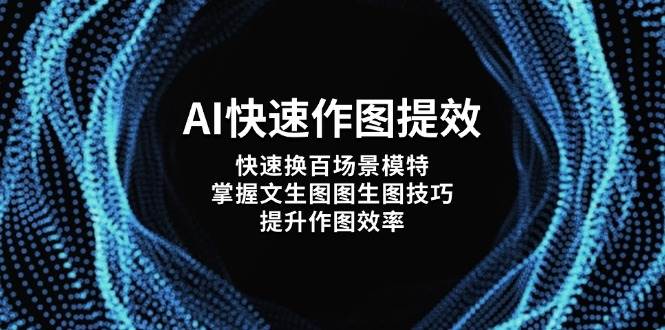 AI快速作图提效，快速换百场景模特，掌握文生图图生图技巧，提升作图效率-云网创
