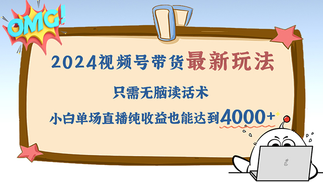 2024视频号最新玩法，只需无脑读话术，小白单场直播纯收益也能达到4000+-云网创