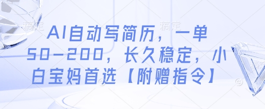 AI自动写简历，一单50-200，长久稳定，小白宝妈首选【附赠指令】-云网创