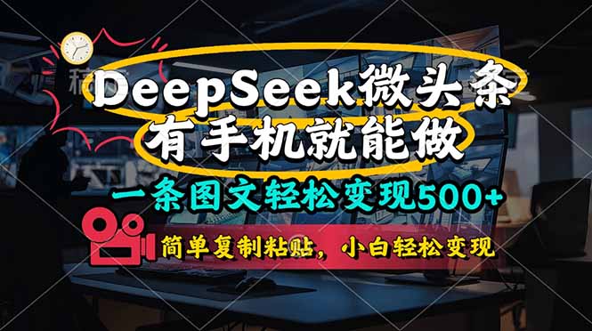 一条图文轻松变现500+，DeeSeep微头条，有手机就能做，简单复制粘贴，...-云网创