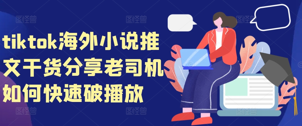 tiktok海外小说推文干货分享，老司机如何快速破播放-云网创
