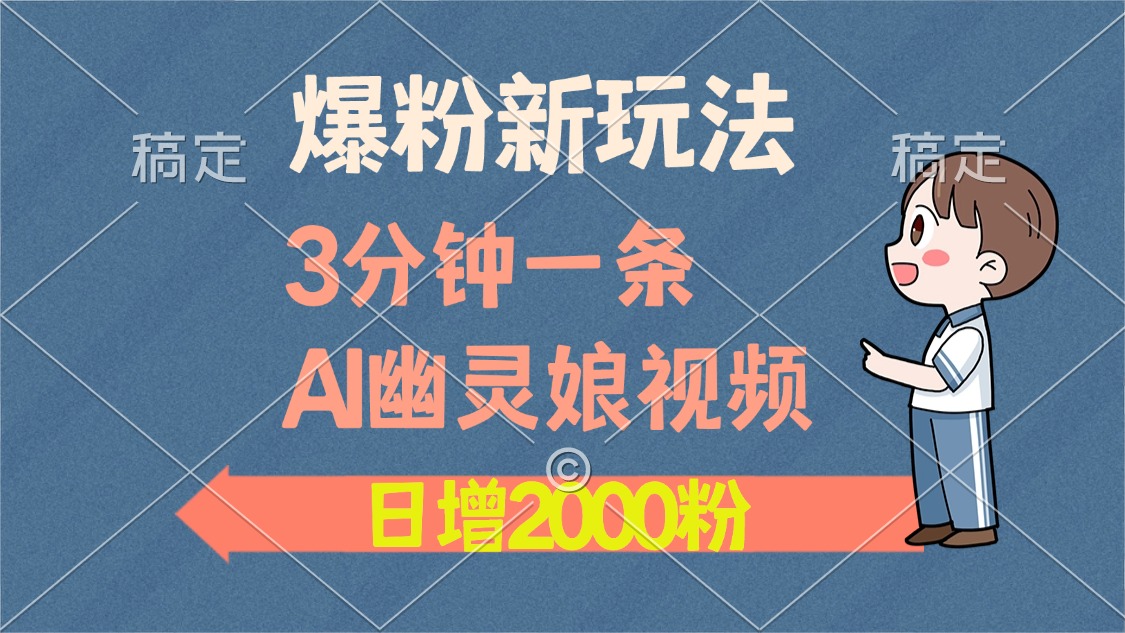 爆粉新玩法，3分钟一条AI幽灵娘视频，日涨2000粉丝，多种变现方式-云网创