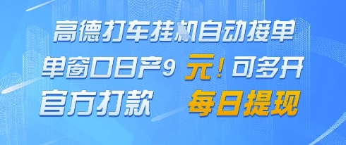 高德地图挂G接单，单窗口日产9元，官方打款，每日提现【揭秘】-云网创