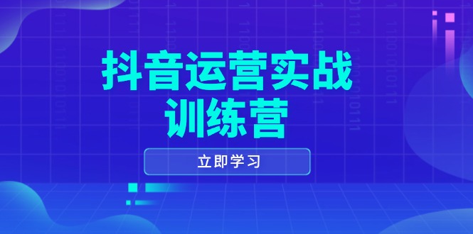 抖音运营实战训练营，0-1打造短视频爆款，涵盖拍摄剪辑、运营推广等全过程-云网创