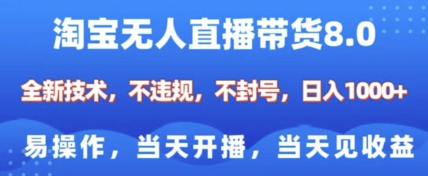 淘宝无人直播带货8.0，全新技术，不违规，不封号，纯小白易操作，当天开播，当天见收益，日入多张-云网创