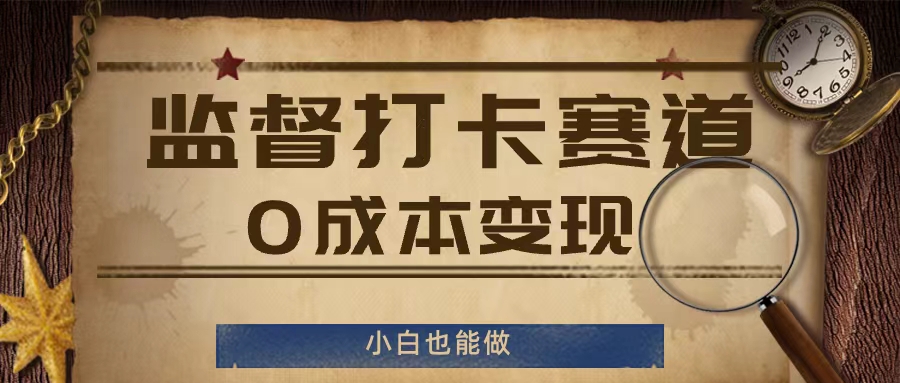 监督打卡赛道，0成本变现，小白也可以做【揭秘】-云网创