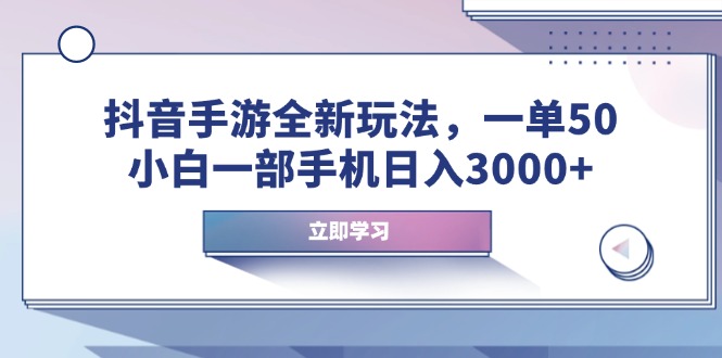 抖音手游全新玩法，一单50，小白一部手机日入3000+-云网创
