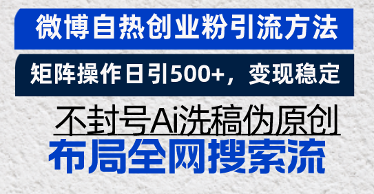 微博自热创业粉引流方法，矩阵操作日引500+，变现稳定，不封号Ai洗稿伪…-云网创