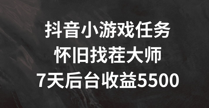 抖音小游戏任务，怀旧找茬，7天收入5500+【揭秘】-云网创