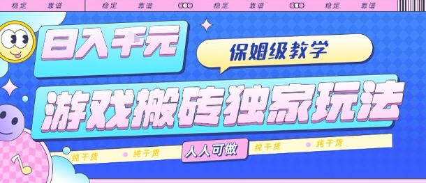 游戏搬砖独家玩法，日入1k+，保姆级教学，人人可做，纯干货【揭秘】-云网创