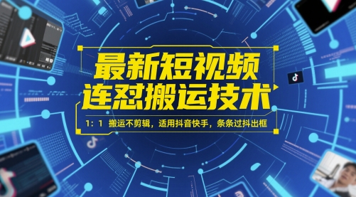 最新短视频连怼搬运技术 1：1搬运不剪辑，适用抖音快手，条条过抖出框-云网创