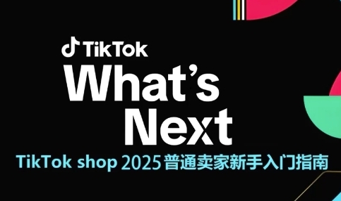 TikTok shop 2025普通卖家新手入门指南，助新手快速掌握从0到1的跨境电商运营逻辑-云网创