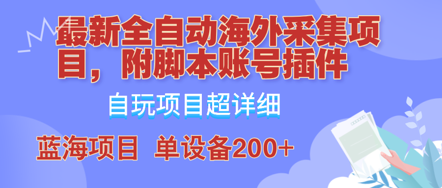 外面卖4980的全自动海外采集项目，带脚本账号插件保姆级教学，号称单日200+-云网创