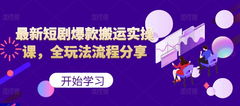 最新短剧爆款搬运实操课,全玩法流程分享(上)