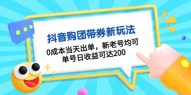 抖音购团带券，0成本当天出单，新老号均可，单号日收益可达200-云网创