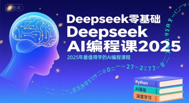 Deepseek零基础AI编程课2025,2025年最值得学的AI编程课程
