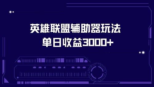 英雄联盟辅助器玩法单日收益3000+-云网创