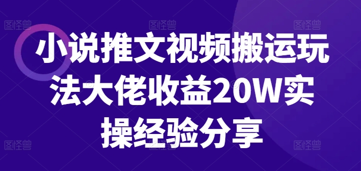 小说推文视频搬运玩法大佬收益20W实操经验分享-云网创