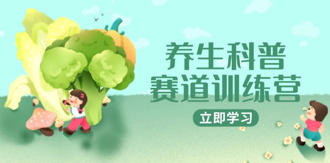 养生科普赛道训练营，AI矩阵+爆款标题+插画教学，2月3万粉接广1800/条-云网创