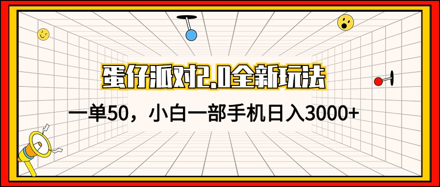 蛋仔派对2.0全新玩法，一单50，小白一部手机日入3000+-云网创