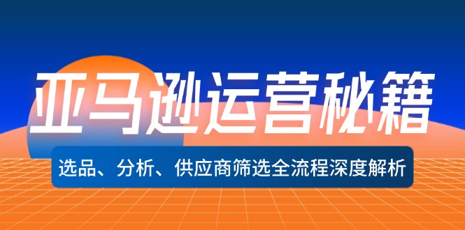 亚马逊运营秘籍：选品、分析、供应商筛选全流程深度解析(无水印-云网创