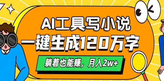 AI工具写小说，一键生成120万字，躺着也能赚，月入2w+-云网创