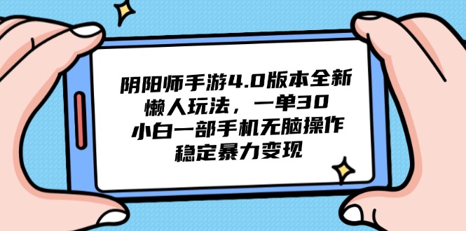 阴阳师手游4.0版本全新懒人玩法，一单30，小白一部手机无脑操作，稳定...-云网创