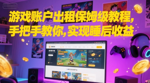 游戏账户出租保姆级教程，手把手教你，实现睡后收益-云网创