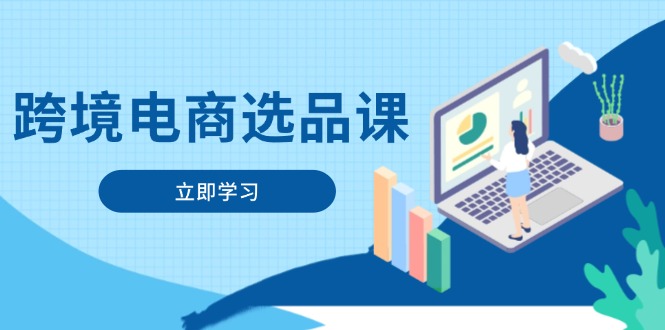 跨境电商选品课：涵盖电动滑板车、健康医疗、电子游戏、厨房用品、宠物等-云网创