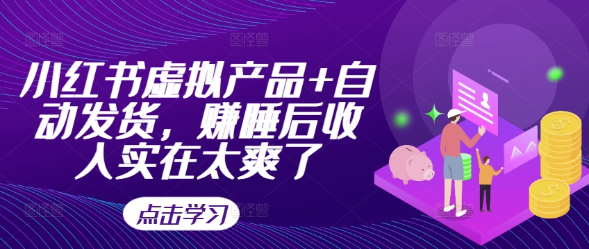 小红书虚拟产品+自动发货，赚睡后收入实在太爽了-云网创