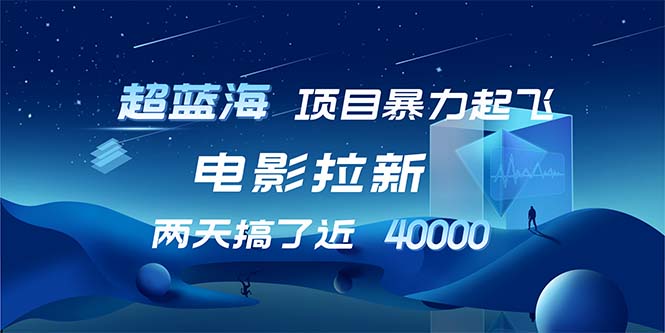 【超蓝海项目】电影拉新，1天搞了近2w，超级好出单，直接起飞-云网创