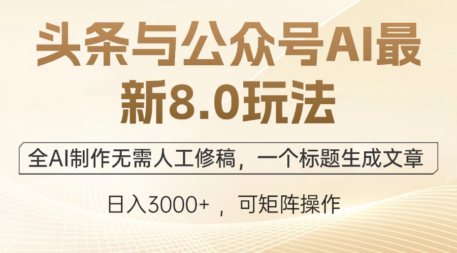 头条与公众号AI最新8.0玩法，全AI制作无需人工修稿，一个标题生成文章...-云网创