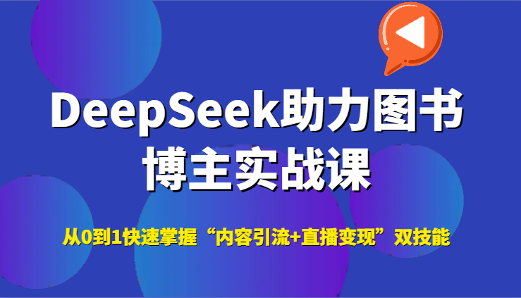 DeepSeek助力图书博主实战课，从0到1快速掌握“内容引流+直播变现”双技能-云网创