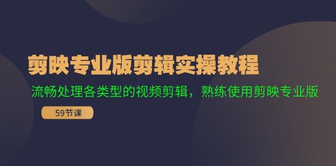 剪映专业版剪辑实操教程：流畅处理各类型的视频剪辑，熟练使用剪映专业版-云网创