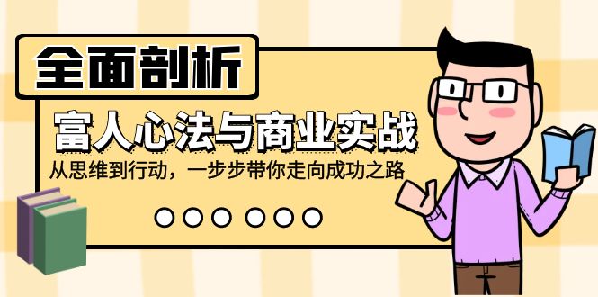 全面剖析富人心法与商业实战，从思维到行动，一步步带你走向成功之路-云网创