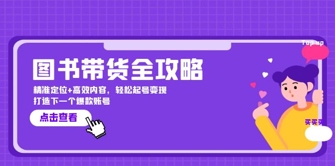 图书带货全攻略：精准定位+高效内容，轻松起号变现 打造下一个爆款账号-云网创