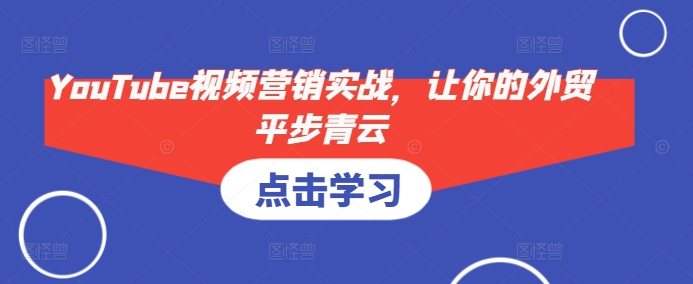 YouTube视频营销实战,让你的外贸平步青云
