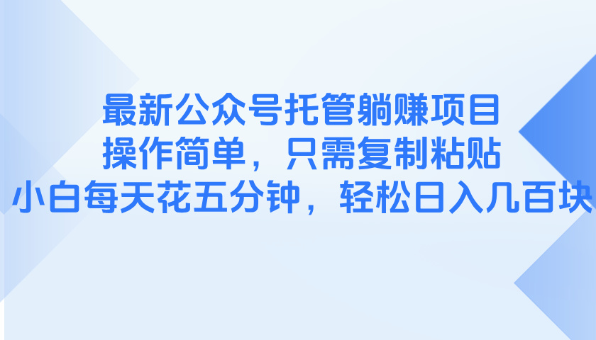 最新公众号托管躺赚项目，操作简单，只需复制粘贴，小白每天花五分钟，...-云网创