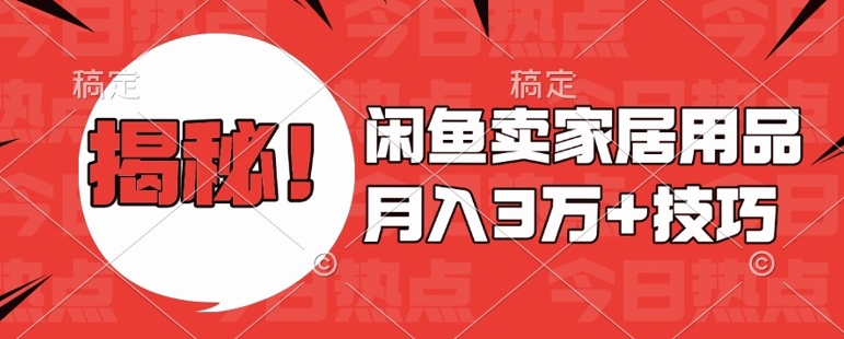 闲鱼卖家居用品月入过W+最新技巧闲鱼最新零基础教学,新手当天上手【揭秘】