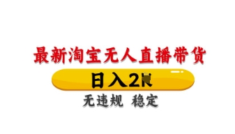 最新淘宝无人直播带货，日入数张，不违规不封号，独家技术，操作简单【揭秘】-云网创
