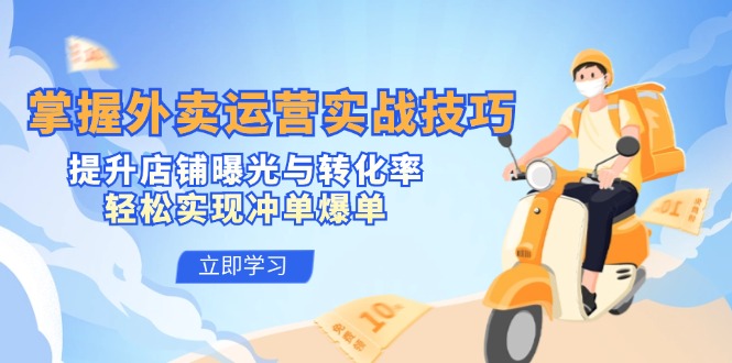 掌握外卖运营实战技巧，提升店铺曝光与转化率，轻松实现冲单爆单-云网创