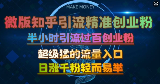 微版知乎引流创业粉，超级猛流量入口，半小时破百，日涨千粉轻而易举【揭秘】-云网创