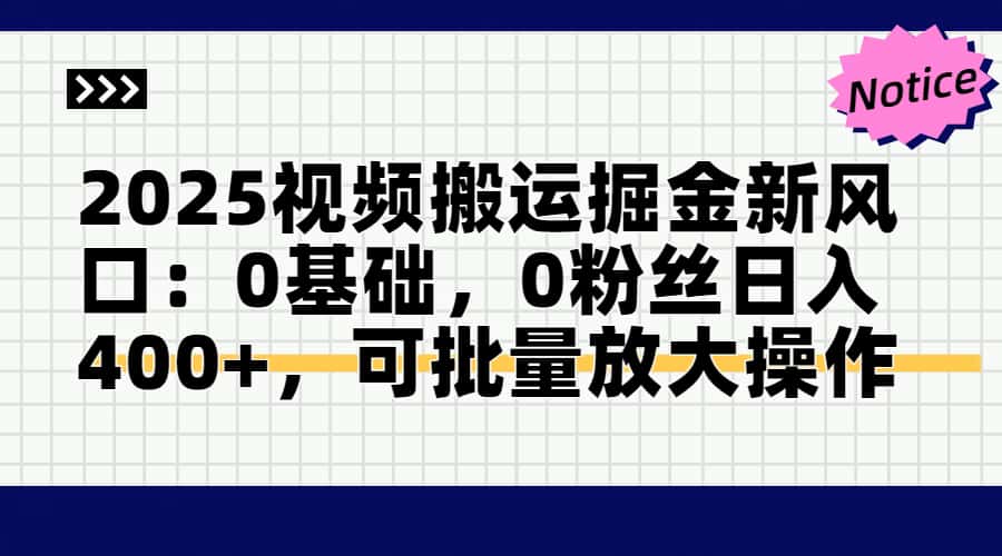 2025视频搬运掘金新风口:0基础，0粉丝日入400+，可批量放大操作-云网创