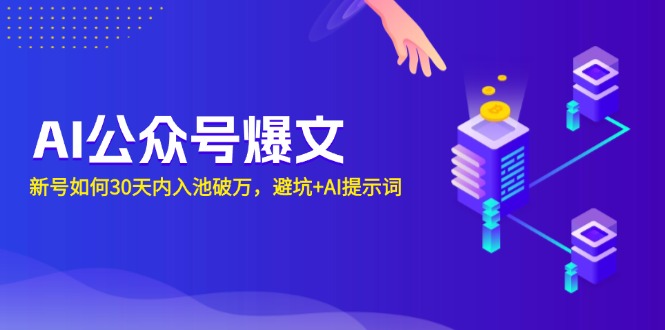 AI公众号爆文：新号如何30天内入池破万，避坑+AI提示词-云网创