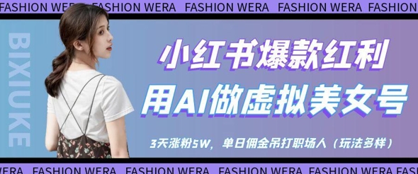 小红书爆款红利：用AI做虚拟美女号，3天涨粉5W，单日佣金吊打职场人-云网创