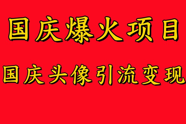 国庆爆火风口项目——国庆头像引流变现,零门槛高收益,小白也能起飞【揭秘】