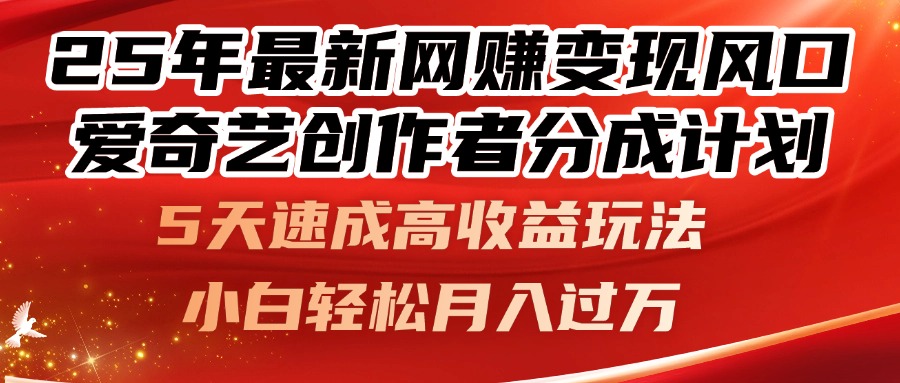 25年最新网赚变现风口！爱奇艺创作者分成计划，5天速成高收益玩法，小…-云网创
